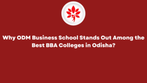 Why ODM Business School Stands Out Among the Best BBA Colleges in Odisha