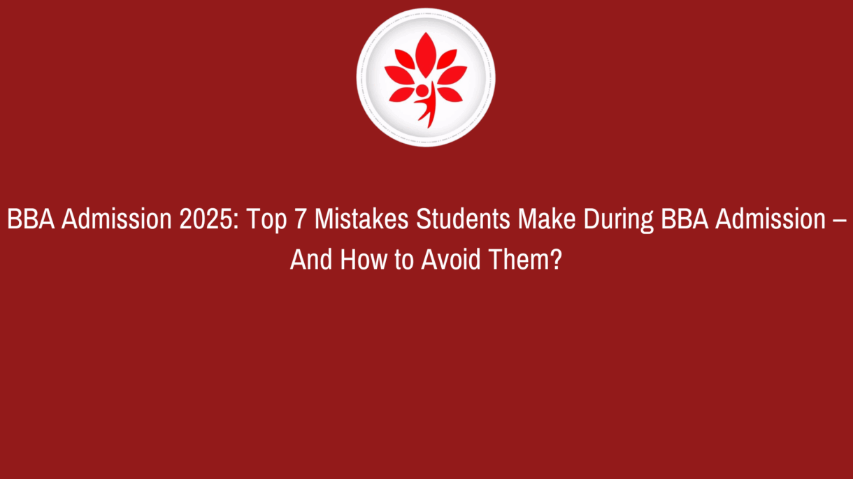 BBA Admission 2025: Top 7 Mistakes Students Make During BBA Admission – And How to Avoid Them