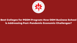 Best Colleges for PGDM Program How ODM Business School is Addressing Post-Pandemic Economic Challenges