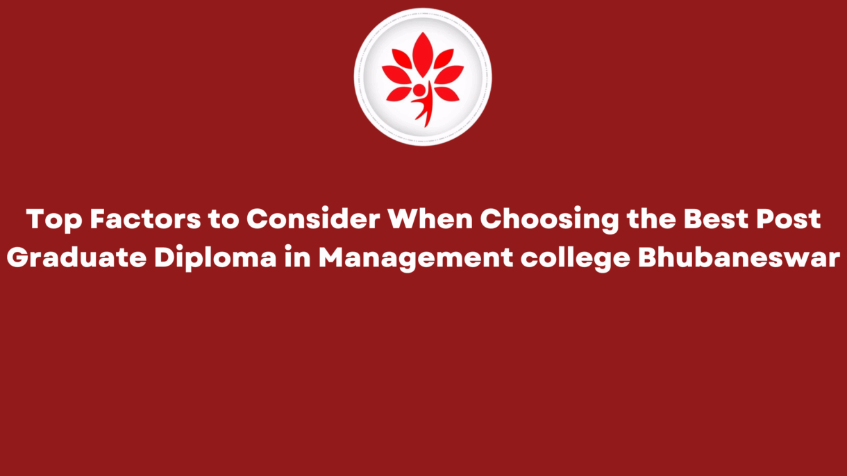 Top Factors to Consider When Choosing the Best Post Graduate Diploma in Management college Bhubaneswar