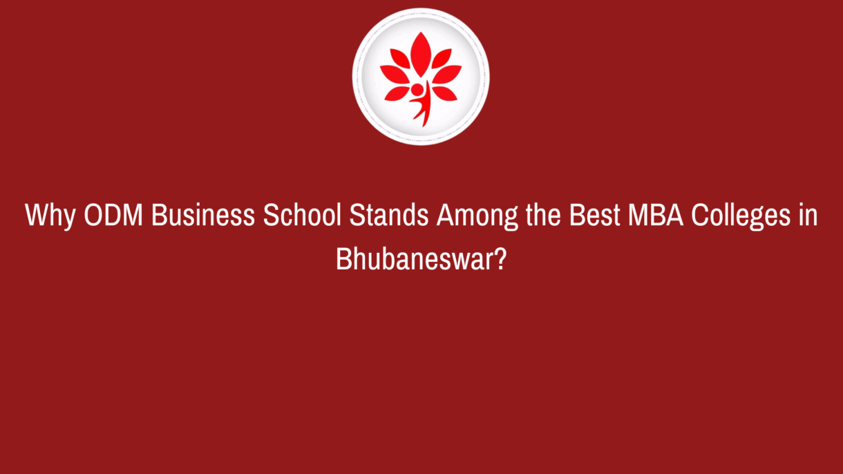 Why ODM Business School Stands Among the Best MBA Colleges in Bhubaneswar?